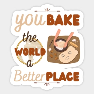 You bake the world a better place Sticker